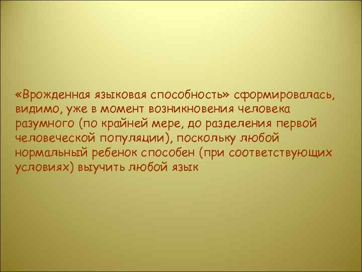  «Врожденная языковая способность» сформировалась, видимо, уже в момент возникновения человека разумного (по крайней