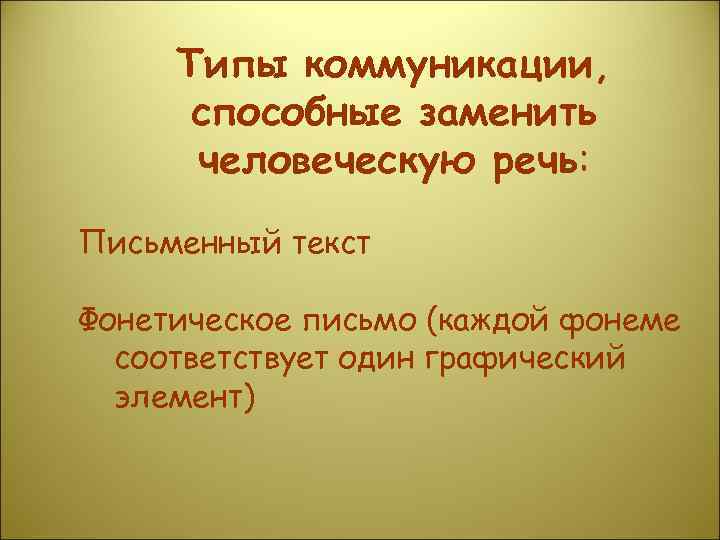 Типы коммуникации, способные заменить человеческую речь: Письменный текст Фонетическое письмо (каждой фонеме соответствует один