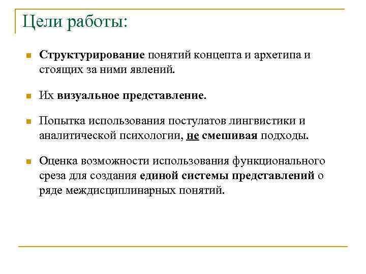 Цели работы: n Структурирование понятий концепта и архетипа и стоящих за ними явлений. n