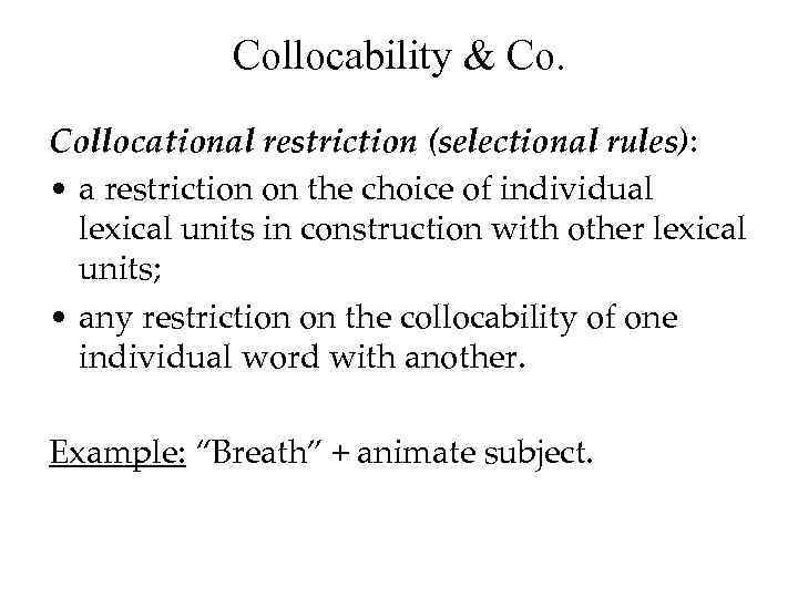 Collocability & Co. Collocational restriction (selectional rules): • a restriction on the choice of