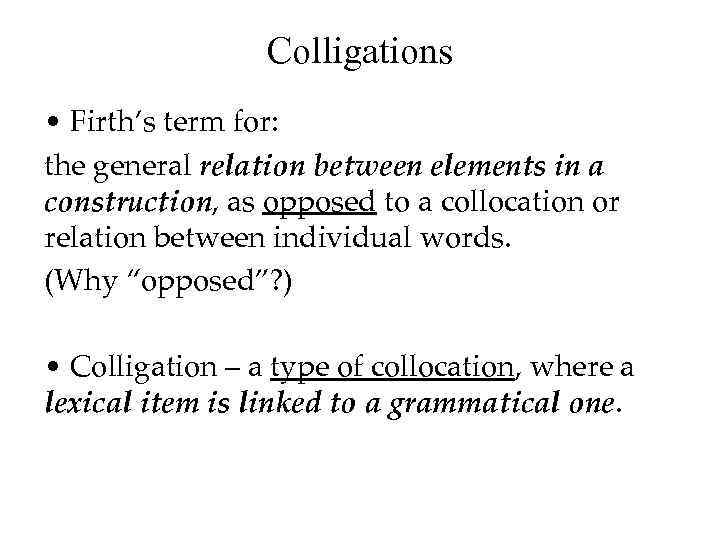 Colligations • Firth’s term for: the general relation between elements in a construction, as