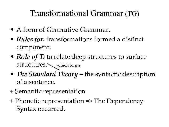 Transformational Grammar (TG) • A form of Generative Grammar. • Rules for: transformations formed