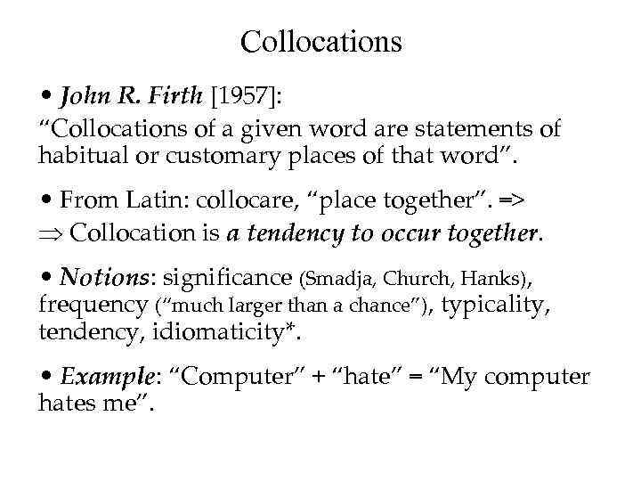 Collocations • John R. Firth [1957]: “Collocations of a given word are statements of