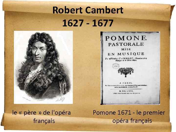 Robert Cambert 1627 - 1677 le « père » de l'opéra français Pomone 1671