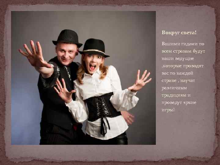 Вокруг света! Вашими гидами по всем странам будут наши ведущие , которые проводят вас