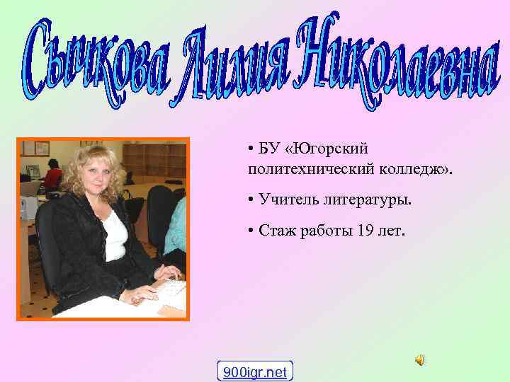  • БУ «Югорский политехнический колледж» . • Учитель литературы. • Стаж работы 19
