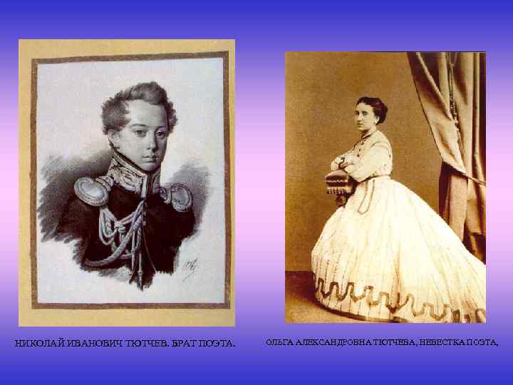 НИКОЛАЙ ИВАНОВИЧ ТЮТЧЕВ. БРАТ ПОЭТА. ОЛЬГА АЛЕКСАНДРОВНА ТЮТЧЕВА, НЕВЕСТКА ПОЭТА, 