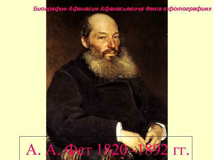 Биография Афанасьевича Фета в фотографиях А. А. Фет 1820 -1892 гг. 