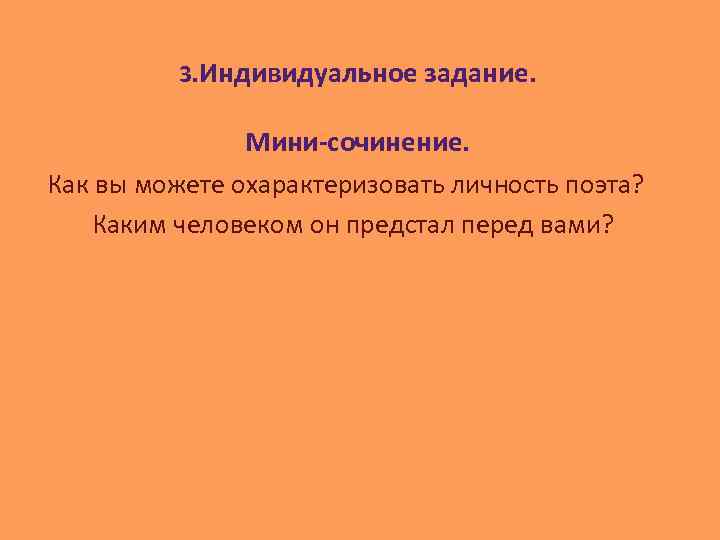 3. Индивидуальное задание. Мини-сочинение. Как вы можете охарактеризовать личность поэта? Каким человеком он предстал