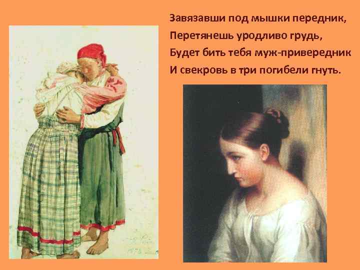 Завязавши под мышки передник, Перетянешь уродливо грудь, Будет бить тебя муж-привередник И свекровь в
