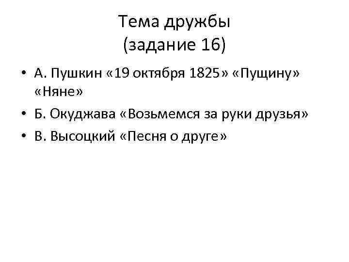 Тема дружбы (задание 16) • А. Пушкин « 19 октября 1825» «Пущину» «Няне» •