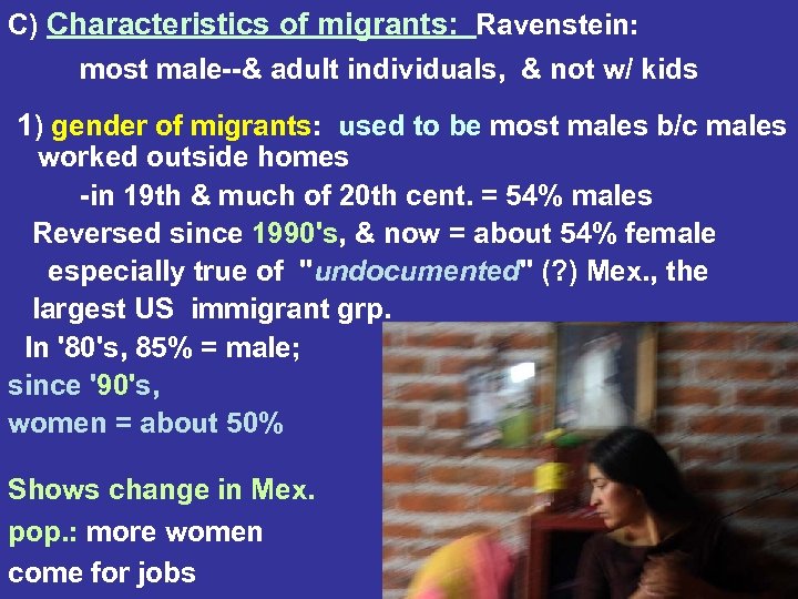 C) Characteristics of migrants: Ravenstein: most male--& adult individuals, & not w/ kids 1)