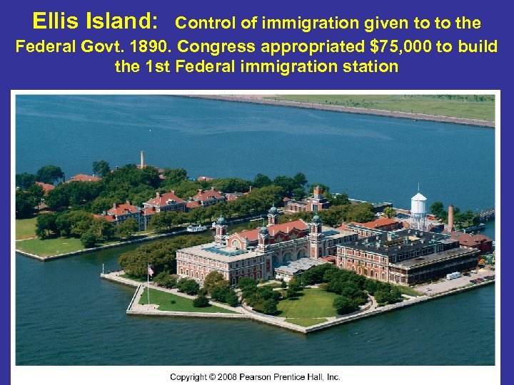Ellis Island: Control of immigration given to to the Federal Govt. 1890. Congress appropriated