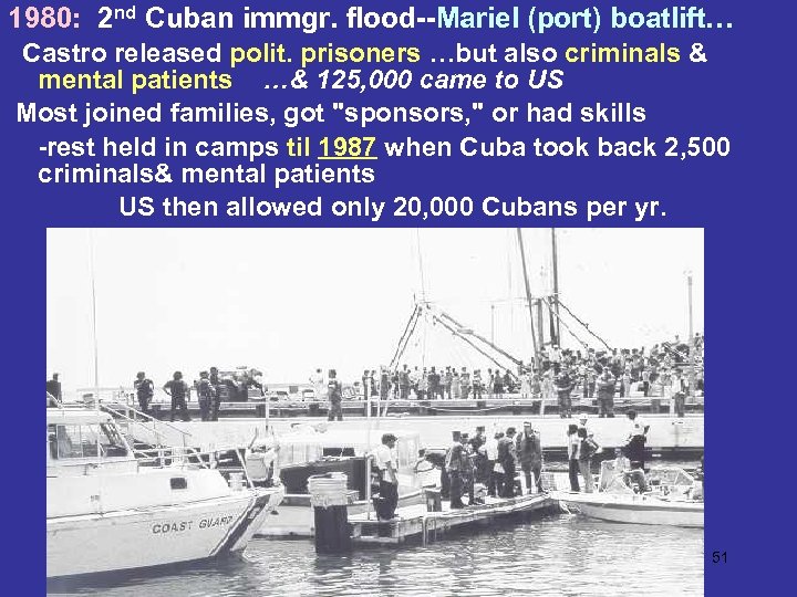 1980: 2 nd Cuban immgr. flood--Mariel (port) boatlift… Castro released polit. prisoners …but also