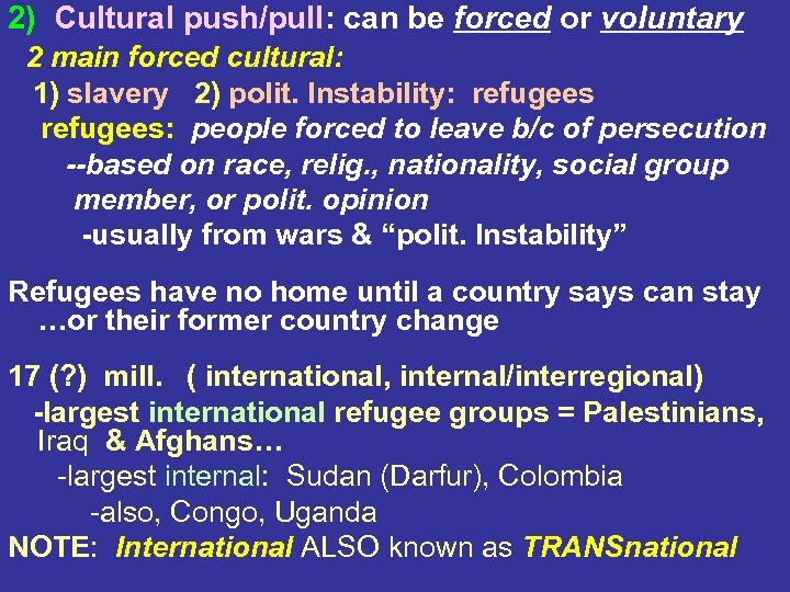 2) Cultural push/pull: can be forced or voluntary 2 main forced cultural: 1) slavery