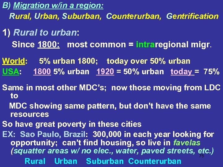 B) Migration w/in a region: Rural, Urban, Suburban, Counterurban, Gentrification 1) Rural to urban: