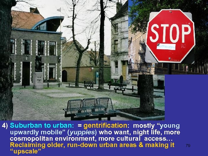 4) Suburban to urban: = gentrification: mostly “young upwardly mobile” (yuppies) who want, night
