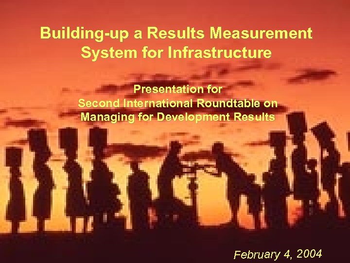Building-up a Results Measurement System for Infrastructure Presentation for Second International Roundtable on Managing