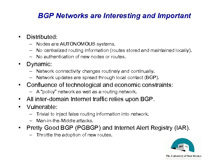 BGP Networks are Interesting and Important • Distributed: – Nodes are AUTONOMOUS systems. –