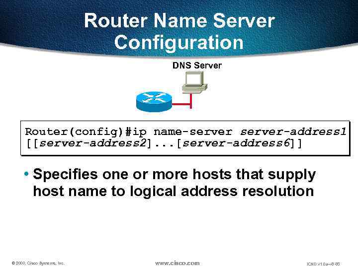 Router Name Server Configuration DNS Server Router(config)#ip name-server-address 1 [[server-address 2]. . . [server-address