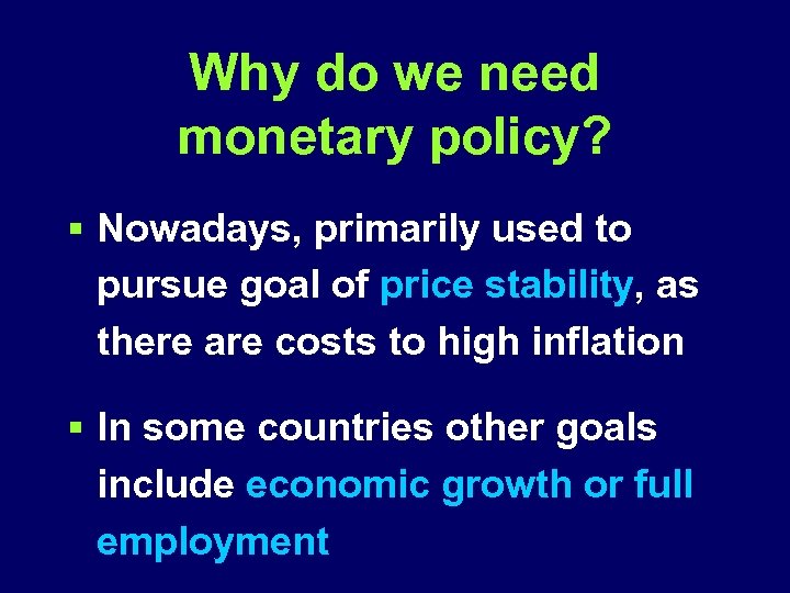 Why do we need monetary policy? § Nowadays, primarily used to pursue goal of