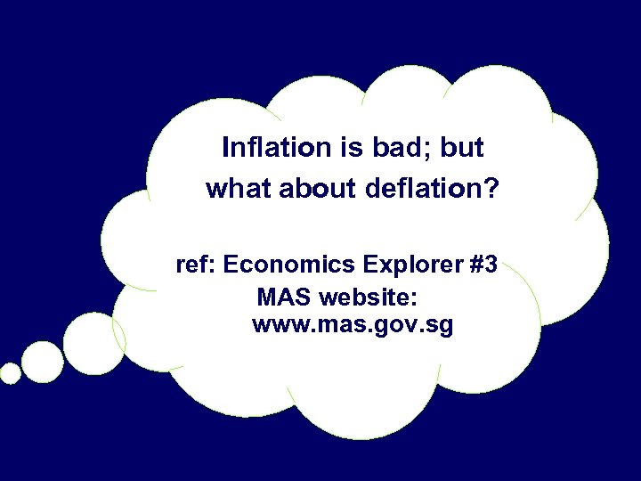 Inflation is bad; but what about deflation? ref: Economics Explorer #3 MAS website: www.