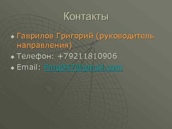 Контакты Гаврилов Григорий (руководитель направления) u Телефон: +79211810906 u Email: Fmg 047@gmail. com u