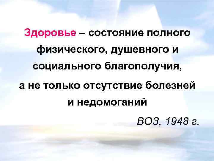 Здоровье – состояние полного физического, душевного и социального благополучия, а не только отсутствие болезней