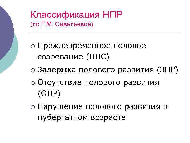 Классификация НПР (по Г. М. Савельевой) ¡ ¡ Преждевременное половое созревание (ППС) Задержка полового
