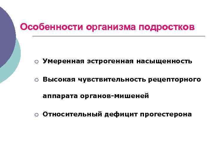 Особенности организма подростков ¡ Умеренная эстрогенная насыщенность ¡ Высокая чувствительность рецепторного аппарата органов-мишеней ¡