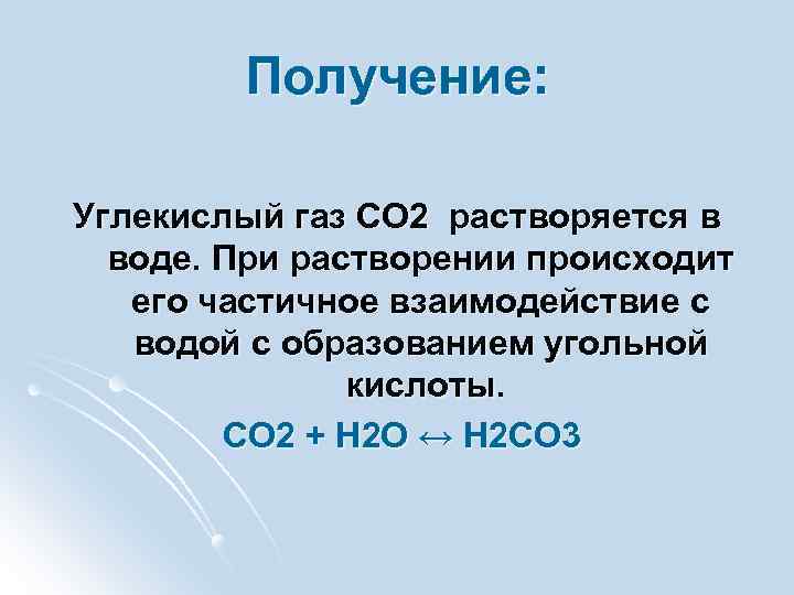 Получение: Углекислый газ CO 2 растворяется в воде. При растворении происходит его частичное взаимодействие
