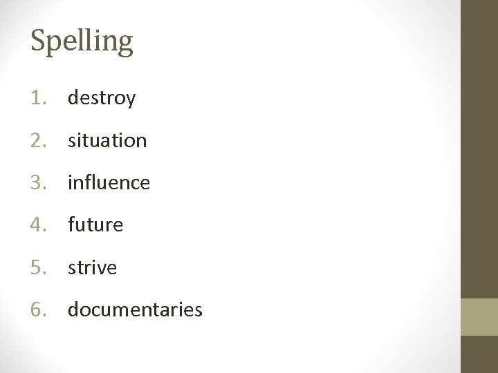 Spelling 1. destroy 2. situation 3. influence 4. future 5. strive 6. documentaries 