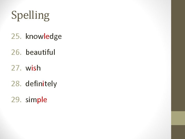 Spelling 25. knowledge 26. beautiful 27. wish 28. definitely 29. simple 