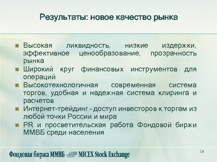 Результаты: новое качество рынка n n n Высокая ликвидность, низкие издержки, эффективное ценообразование, прозрачность