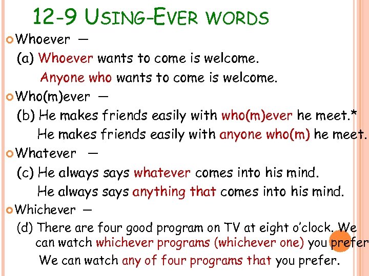 12 -9 USING-EVER WORDS Whoever ─ (a) Whoever wants to come is welcome. Anyone
