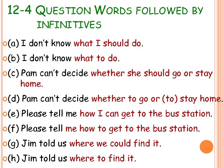 12 -4 QUESTION WORDS FOLLOWED BY INFINITIVES (a) I don’t know what I should