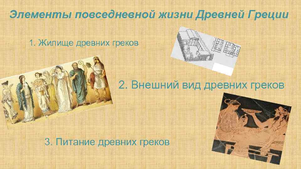 Элементы повседневной жизни Древней Греции 1. Жилище древних греков 2. Внешний вид древних греков