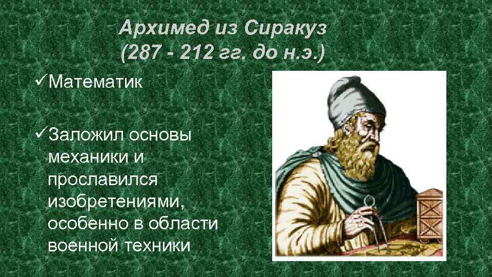 Архимед из Сиракуз (287 - 212 гг. до н. э. ) üМатематик üЗаложил основы