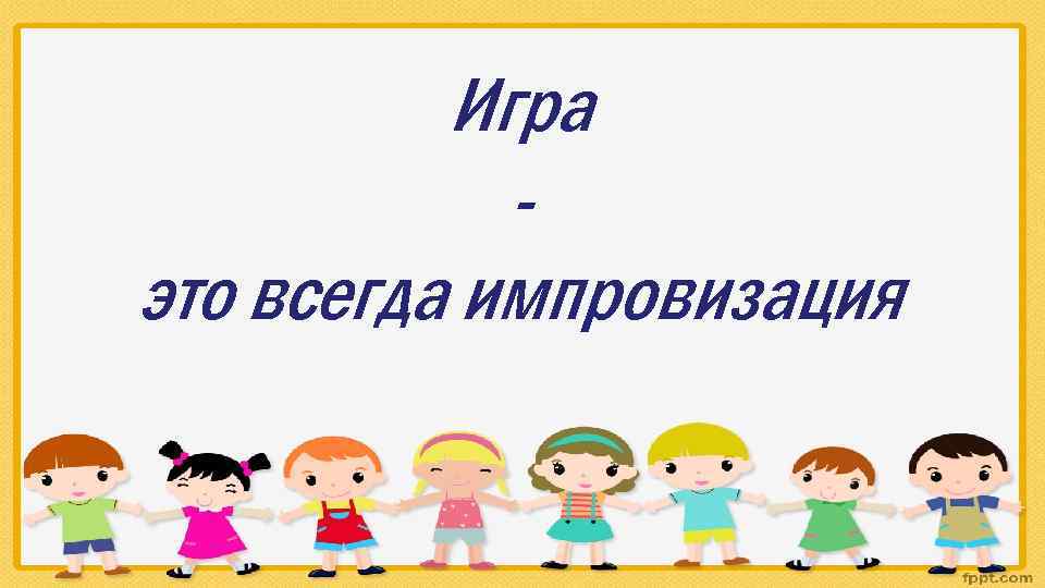 Игра это всегда импровизация 