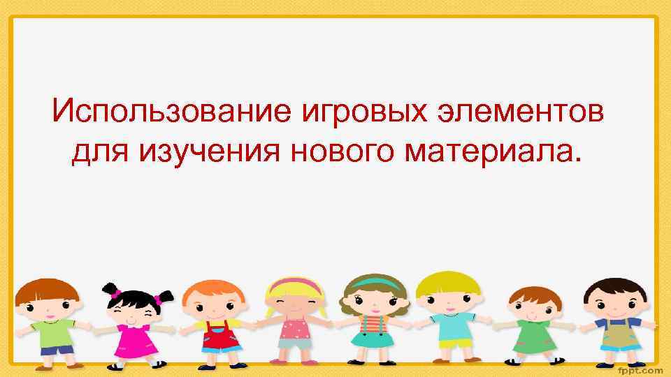 Использование игровых элементов для изучения нового материала. 