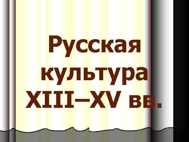 Русская культура XIII–XV вв. 