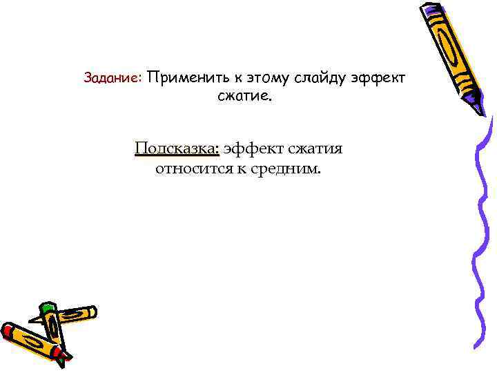 Задание: Применить к этому слайду эффект сжатие. Подсказка: эффект сжатия относится к средним. 