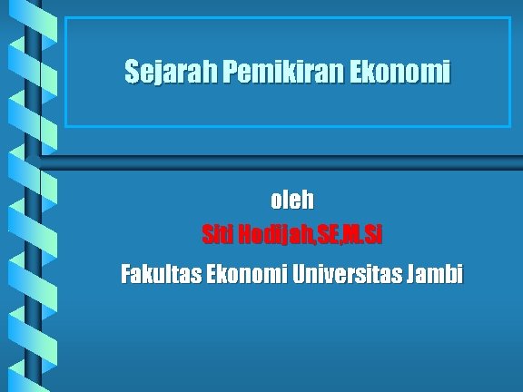 Sejarah Pemikiran Ekonomi oleh Siti Hodijah, SE, M. Si Fakultas Ekonomi Universitas Jambi 