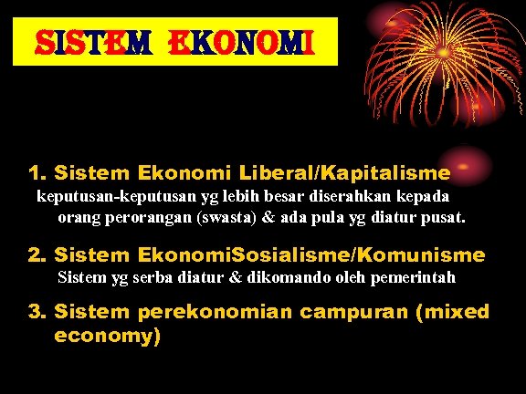 sistem ekonomi 1. Sistem Ekonomi Liberal/Kapitalisme keputusan-keputusan yg lebih besar diserahkan kepada orang perorangan