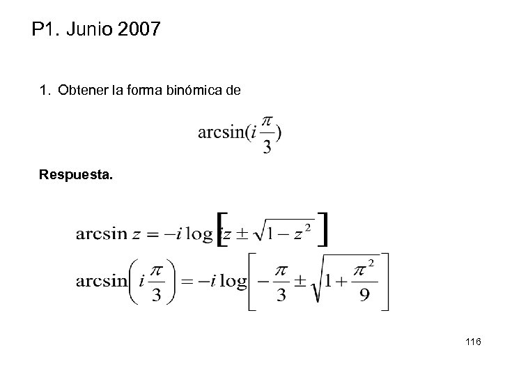 P 1. Junio 2007 1. Obtener la forma binómica de Respuesta. 116 