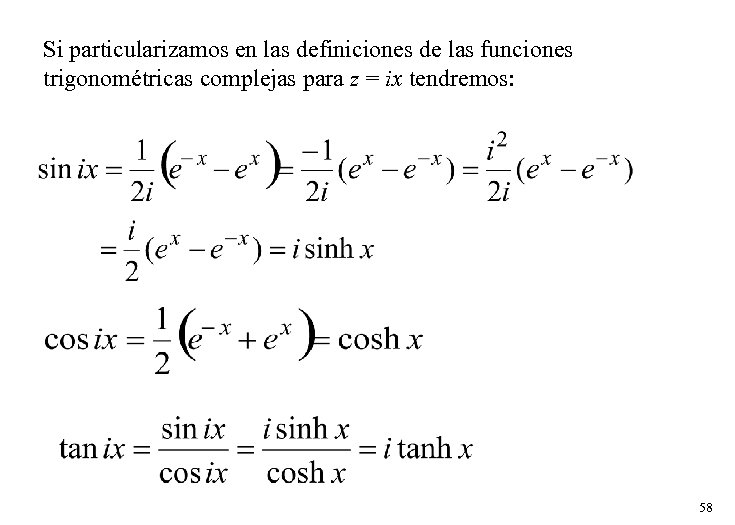Si particularizamos en las definiciones de las funciones trigonométricas complejas para z = ix