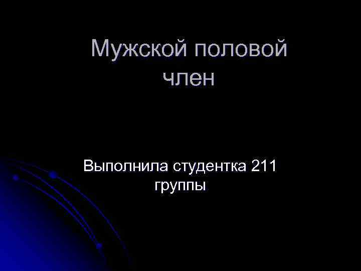 Мужской половой член Выполнила студентка 211 группы 