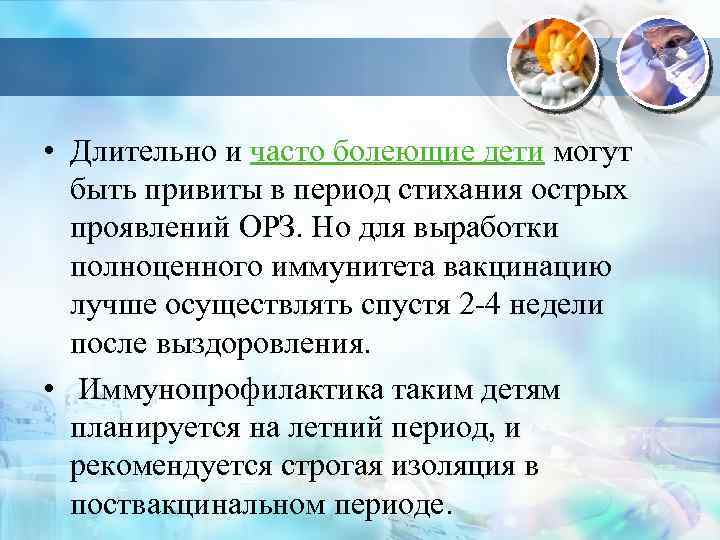  • Длительно и часто болеющие дети могут быть привиты в период стихания острых