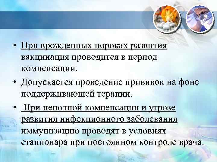  • При врожденных пороках развития вакцинация проводится в период компенсации. • Допускается проведение