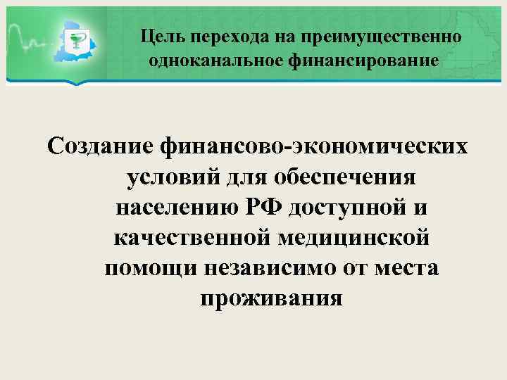  Цель перехода на преимущественно одноканальное финансирование Создание финансово-экономических условий для обеспечения населению РФ